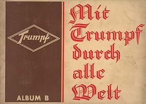 Mit Trumpf durch alle Welt. [Sammelbilder-] ALBUM B. Hrsg. v. Trumpfschokoladenfabrik, Abt. Bilde...