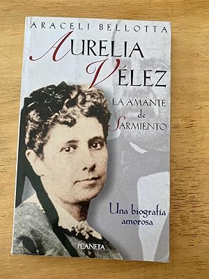 Imagen del vendedor de Aurelia Velez. La amante de Sarmiento. Una biografia amorosa a la venta por International Book Hunting