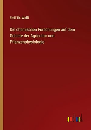 Bild des Verkufers fr Die chemischen Forschungen auf dem Gebiete der Agricultur und Pflanzenphysiologie zum Verkauf von moluna