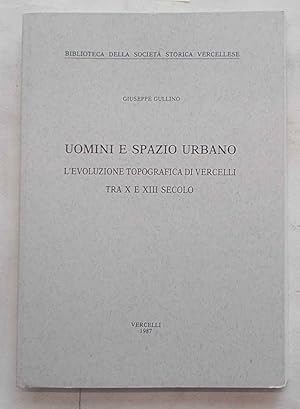 Bild des Verkufers fr Uomini e spazio urbano. L evoluzione topografica di Vercelli tra X e XII secolo. zum Verkauf von S.B. Il Piacere e il Dovere