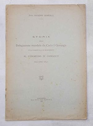 Seller image for Storia della delegazione mandata da Carlo I Gonzaga Duca di Mantova e di Monferrato al Congresso di Cherasco nell'anno 1631. for sale by S.B. Il Piacere e il Dovere