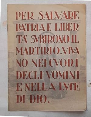 Per salvare patria e libertà subirono il martirio. Vivano nei cuori degli uominie nella luce di Dio.