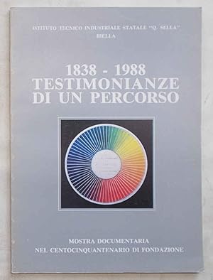 Istituto Tecnico Industriale Statale "Q. Sella" Biella. 1838-1988 Testimonianze di un percorso. M...
