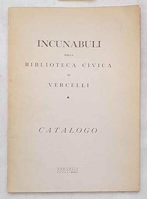 Incunabuli della Biblioteca Civica di Vercelli. Catalogo.