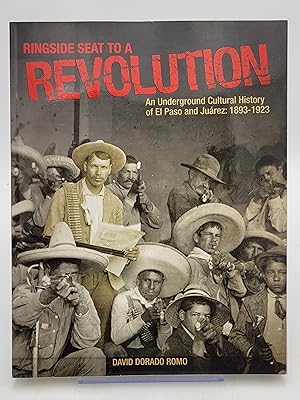 Ringside Seat to a Revolution: An Underground Cultural History of El Paso and Juarez, 1893-1923.