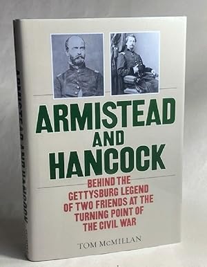 Armistead and Hancock: Behind the Gettysburg Legend of Two Friends at the Turning Point of the Ci...
