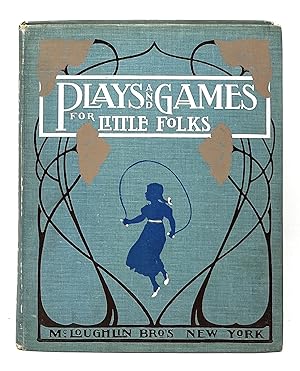 Plays and Games for Little Folks: Sports of All Sorts, Fireside Fun and Singing Games