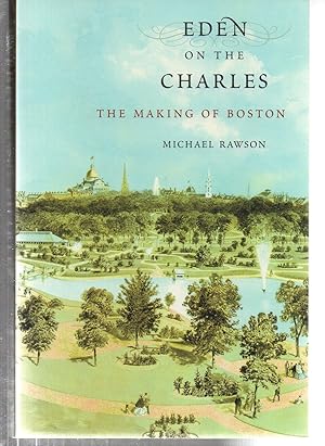 Bild des Verkufers fr Eden on the Charles: The Making of Boston zum Verkauf von EdmondDantes Bookseller