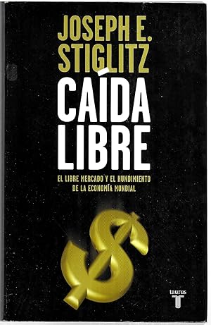 Caída libre. El libre mercado y el hundimiento de la economía mundial