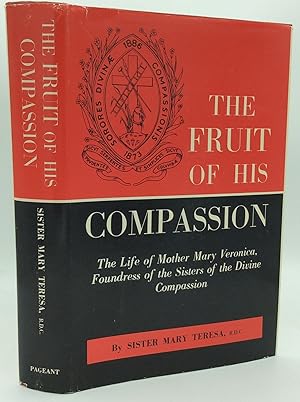 THE FRUIT OF HIS COMPASSION: The Life of Mother Mary Veronica, Foundress of the Sisters of the Di...