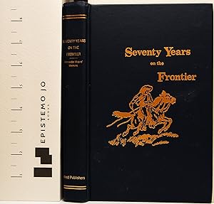 Seventy Years on the Frontier: Alexander Majors Memiors of a Lifetime on the Border with a Prefac...