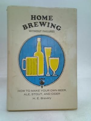 Seller image for Home Brewing Without Failures: How To Make Your Own Beer, Ale, Stout, and Cider for sale by World of Rare Books