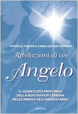 Seller image for Rivelazioni di un angelo. Il significato profondo della nostra vita terrena nelle parole dell'angelo Ariel. for sale by FIRENZELIBRI SRL