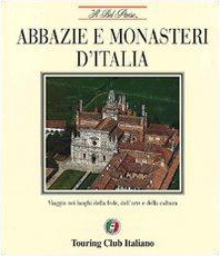 Bild des Verkufers fr Abbazie e monasteri d'Italia. Viaggio nei luoghi della fede, dell'arte e della cultura. zum Verkauf von FIRENZELIBRI SRL