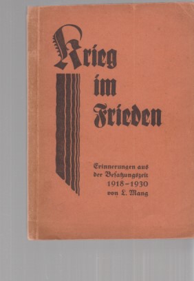 Krieg im Frieden. Erinnerungen aus der Besatzungszeit 1918-1930. Hrsg. v. Oberlehrer L. Mang . 1....