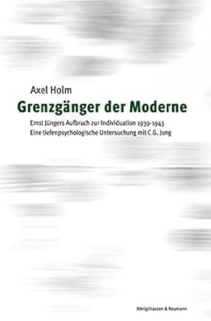 Imagen del vendedor de Grenzgnger der Moderne : Ernst Jngers Aufbruch zur Individuation 1939 - 1943 ; eine tiefenpsychologische Untersuchung mit C.G. Jung a la venta por Fundus-Online GbR Borkert Schwarz Zerfa