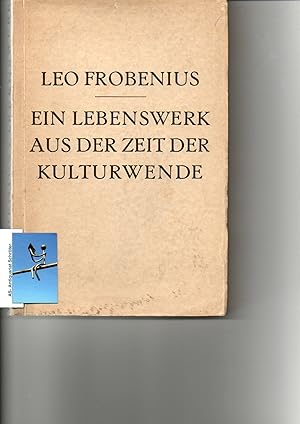 Leo Frobenius zum 60. Geburstag - Ein Lebensentwurf aus der Zeit der Kulturwende. Dargestellt von...