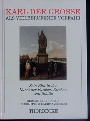 Bild des Verkufers fr Karl der Groe als vielberufener Vorfahr. Sein Bild in der Kunst der Frsten, Kirchen und Stdte. zum Verkauf von Antiquariat Bookfarm