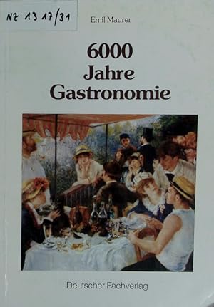 Bild des Verkufers fr 6000 Jahre Gastronomie. Die Geschichte der feinen Kochkunst. zum Verkauf von Antiquariat Bookfarm