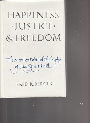 Image du vendeur pour HAPPINESS, JUSTICE & FREEDOM. The Moral & Political Philosophy of John Stuart Mill. mis en vente par BOOK NOW