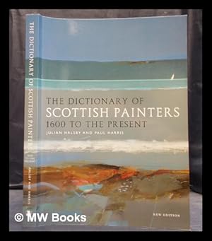 Seller image for The dictionary of Scottish painters, 1600 to the present / Julian Halsby and Paul Harris for sale by MW Books