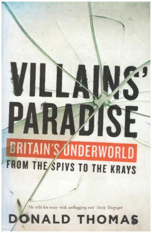 VILLAINS' PARADISE Britain's Underworld From the Spivs to The Krays