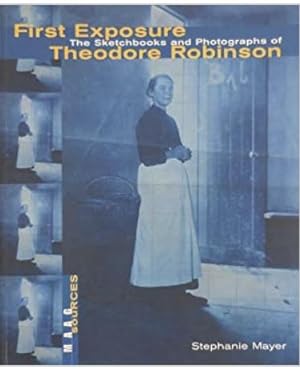 First Exposure - The Sketchbooks and Photographs of Theodore Robinson