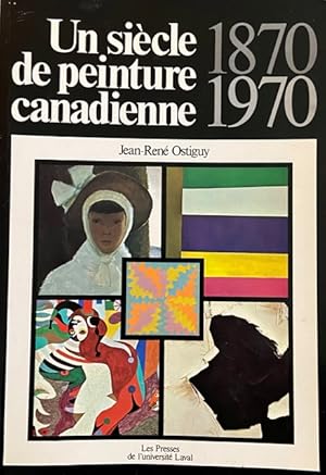 Un Siècle De Peinture Canadienne 1870-1970