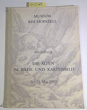 Die Alpen im Bilde und Kartenbild. Ausstellungskatalog der Austellung 8. - 31. Mai 1982, Museum B...