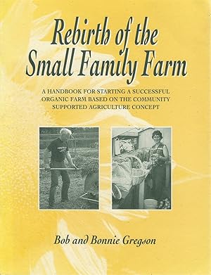 Rebirth of the Small Family Farm: A Handbook for Starting a Successful Organic Farm Based on the ...