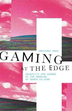 Image du vendeur pour Gaming at the Edge : Sexuality and Gender at the Margins of Gamer Culture mis en vente par GreatBookPricesUK