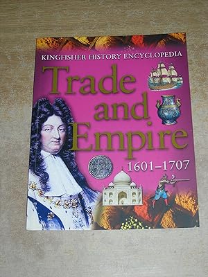 Bild des Verkufers fr Trade and Empire 1601 - 1707 (Kingfisher History Encyclopedia) zum Verkauf von Neo Books