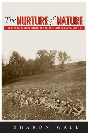 Imagen del vendedor de Nurture of Nature : Childhood, Antimodernism, and Ontario Summer Camps, 1920-55 a la venta por GreatBookPricesUK
