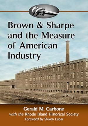 Imagen del vendedor de Brown & Sharpe and the Measure of American Industry : Making the Precision Machine Tools That Enabled Manufacturing, 1833"2001 a la venta por GreatBookPricesUK
