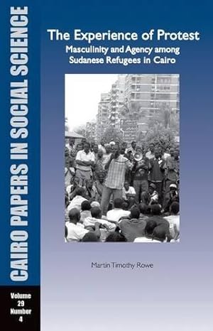 Bild des Verkufers fr The Experience of Protest: Masculinity and Agency Among Sudanese Refugees in Cairo (Cairo Papers in Social Science): 29:4 zum Verkauf von WeBuyBooks