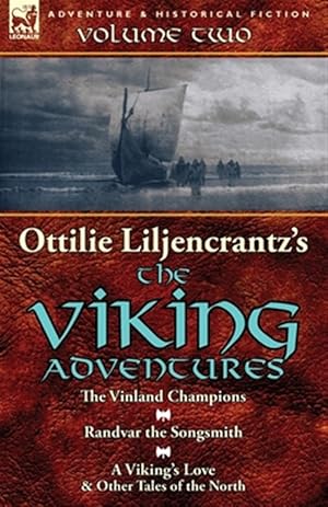 Seller image for Ottilie A. Liljencrantz's 'The Viking Adventures': Volume 2-The Vinland Champions, Randvar the Songsmith & A Viking's Love and Other Tales of the Nort for sale by GreatBookPrices