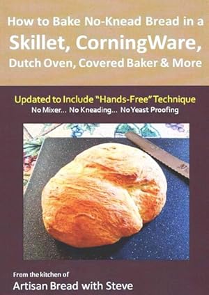 Seller image for How to Bake No-Knead Bread in a Skillet, Corningware, Dutch Oven, Covered Baker & More : From the Kitchen of Artisan Bread With Steve for sale by GreatBookPrices
