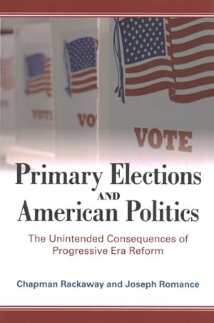 Image du vendeur pour Primary Elections and American Politics : The Unintended Consequences of Progressive Era Reform mis en vente par GreatBookPricesUK