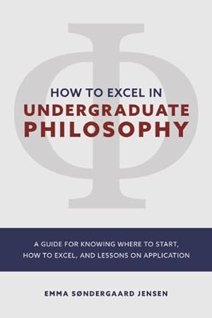 Immagine del venditore per How to Excel in Undergraduate Philosophy : A Guide for Knowing Where to Start, How to Excel, and Lessons on Application venduto da GreatBookPricesUK