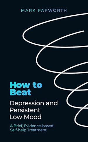 Bild des Verkufers fr How to Beat Depression and Persistent Low Mood : A Brief, Evidence-based Self-help Treatment zum Verkauf von Smartbuy