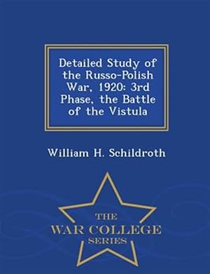 Imagen del vendedor de Detailed Study of the Russo-Polish War, 1920: 3rd Phase, the Battle of the Vistula - War College Series a la venta por GreatBookPrices