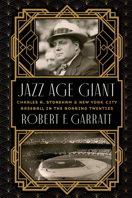 Imagen del vendedor de Jazz Age Giant: Charles A. Stoneham and New York City Baseball in the Roaring Twenties (Hardback or Cased Book) a la venta por BargainBookStores