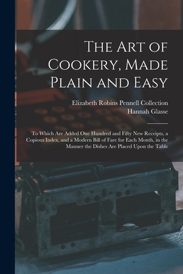 Seller image for The Art of Cookery, Made Plain and Easy: To Which Are Added One Hundred and Fifty New Receipts, a Copious Index, and a Modern Bill of Fare for Each Mo (Paperback or Softback) for sale by BargainBookStores