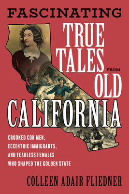 Seller image for Fascinating True Tales from Old California: Crooked Con Men, Eccentric Immigrants, and Fearless Females Who Shaped the Golden State (Paperback or Softback) for sale by BargainBookStores