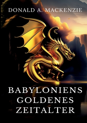 Seller image for Babyloniens goldenes Zeitalter: Mythen aus Babylonien und Assyrien (Paperback or Softback) for sale by BargainBookStores