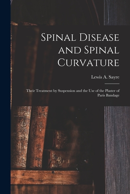 Seller image for Spinal Disease and Spinal Curvature: Their Treatment by Suspension and the Use of the Plaster of Paris Bandage (Paperback or Softback) for sale by BargainBookStores