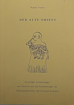 Bild des Verkufers fr Der Alte Orient: Grundzge, Entwicklungen und Hinweise auf die Nachwirkungen der altmesopotamischen und syrischen Kulturen. zum Verkauf von INGARDIO