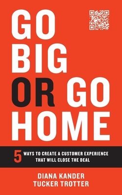 Imagen del vendedor de Go Big or Go Home: 5 Ways to Create a Customer Experience That Will Close the Deal (Paperback or Softback) a la venta por BargainBookStores