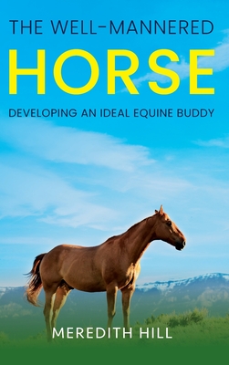 Immagine del venditore per The Well-Mannered Horse: Developing an Ideal Equine Buddy (Hardback or Cased Book) venduto da BargainBookStores