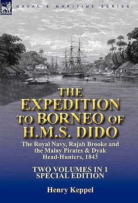 Image du vendeur pour The Expedition to Borneo of H.M.S. Dido: the Royal Navy, Rajah Brooke and the Malay Pirates & Dyak Head-Hunters 1843-Two Volumes in 1 Special Edition (Paperback or Softback) mis en vente par BargainBookStores